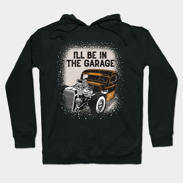 I'll Be In The Garage Hot Rod Classic Car Vintage Hoodie by RadStar